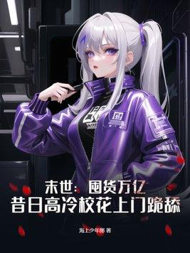 末世:囤货万亿,昔日高冷校花上门跪舔