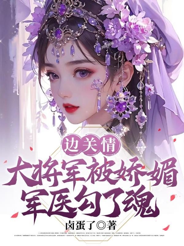 边关情:大将军被娇媚军医勾了魂