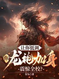 让你低调,你龙袍加身震惊全校?