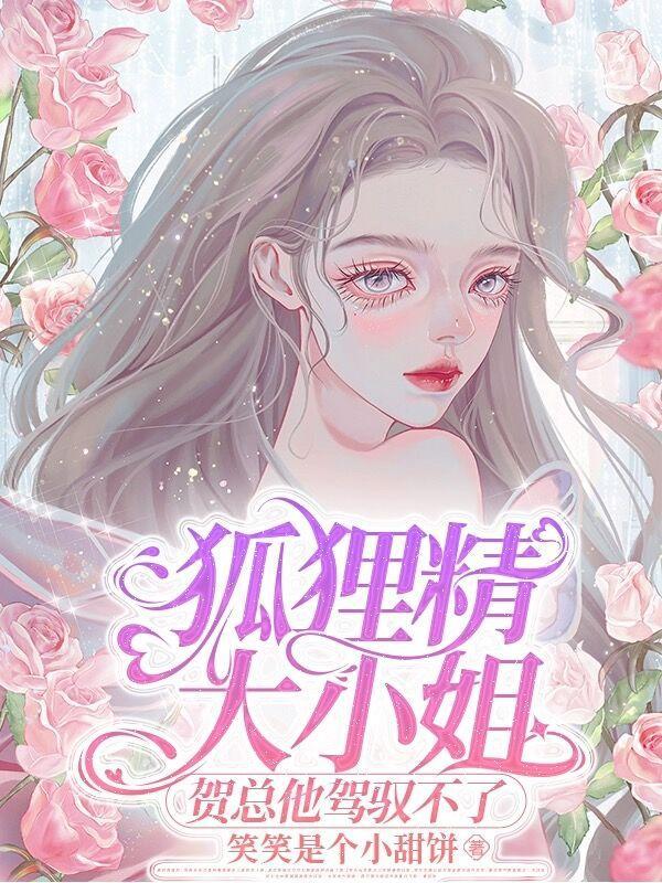 狐狸精大小姐,贺总他驾驭不了