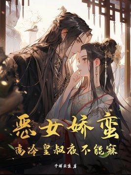 恶女娇蛮,高冷皇叔夜不能寐